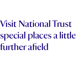 Visit National Trust special places a little further afield